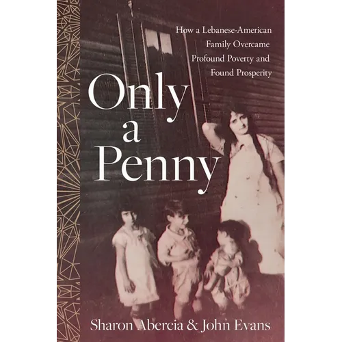 Only a Penny: How a Lebanese-American Family Overcame Profound Poverty and Found Prosperity - Paperback
