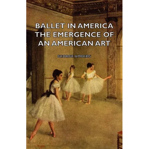 Ballet in America - The Emergence of an American Art - Paperback