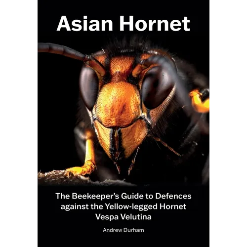 Asian Hornet The Beekeeper's Guide to Defences against the Yellow-legged Hornet Vespa Velutina - Paperback