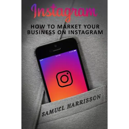 Instagram: How To Market Your Business On Instagram - Paperback