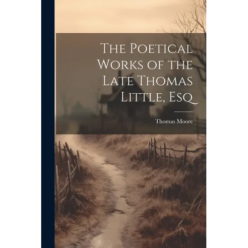 The Poetical Works of the Late Thomas Little, Esq - Paperback