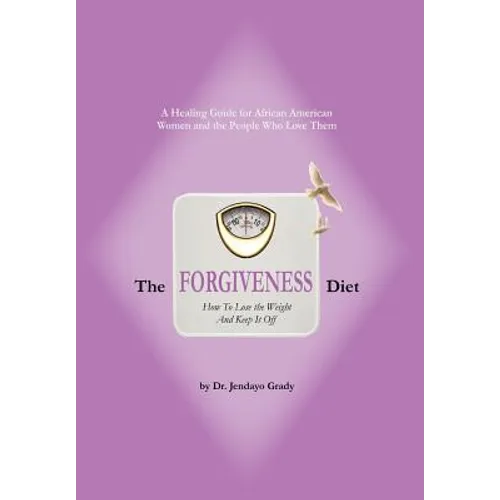 The Forgiveness Diet: How to Lose the Weight and Keep It Off - Hardcover