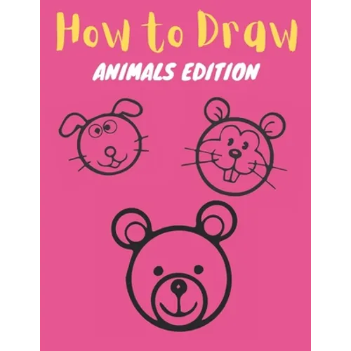 How to Draw: Animals Edition: Learn How to Draw Simple, Cute, Sweet Animals, Step by Step for Kids - Paperback