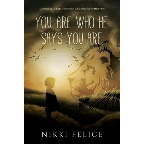 You are who He says you are: the search for God and Wholeness in C.S. Lewis's Till We Have Faces - Paperback