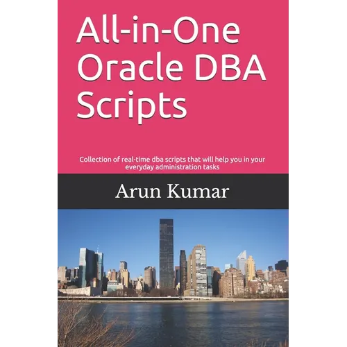 All-in-one Oracle DBA Scripts: Collection of real-time dba scripts that will help you in your everyday administration tasks - Paperback