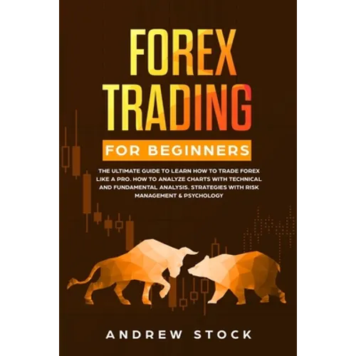 Forex Trading for Beginners: The Ultimate Guide to Learn How to Trade Forex like a PRO. How to Analyze Charts with Technical and Fundamental Analys - Paperback