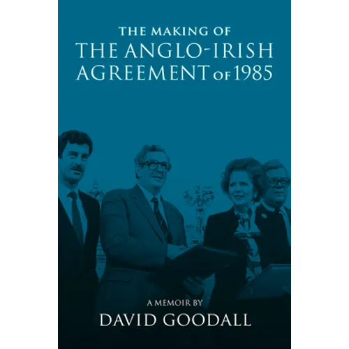 The Making of the Anglo-Irish Agreement of 1985: A Memoir by David Goodall - Paperback