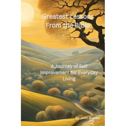 Greatest Lessons From The Bible: A Journey of Self Improvement for Everyday Living - Paperback