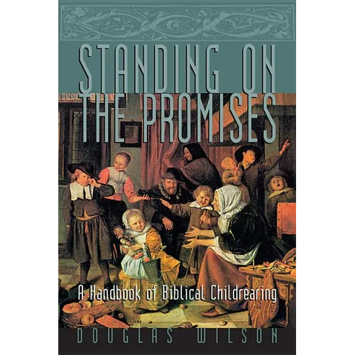 Standing on the Promises: A Handbook of Biblical Childrearing - Paperback