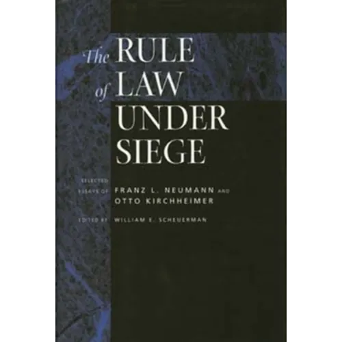 The Rule of Law Under Siege: Selected Essays of Franz L. Neumann and Otto Kirchheimer Volume 9 - Hardcover