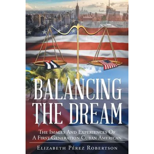 Balancing the Dream: The Images And Experiences Of A First Generation Cuban American - Paperback