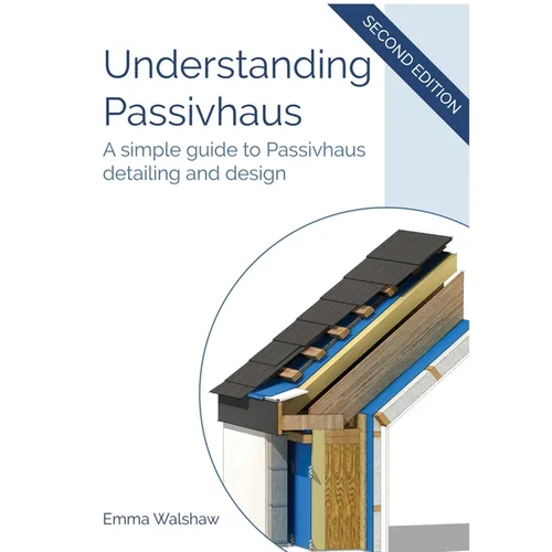 Understanding Passivhaus: A Simple Guide to Passivhaus Detailing and Design - Paperback