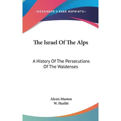 The Israel Of The Alps: A History Of The Persecutions Of The Waldenses - Hardcover