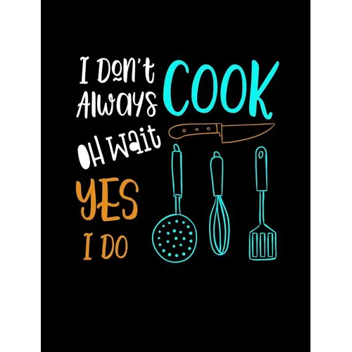 I Don't Always Cook Oh Wait Yes I Do: Funny Quotes and Pun Themed College Ruled Composition Notebook - Paperback