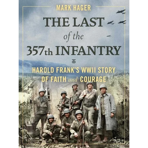 The Last of the 357th Infantry: Harold Frank's WWII Story of Faith and Courage - Hardcover