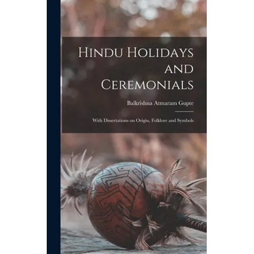 Hindu Holidays and Ceremonials: With Dissertations on Origin, Folklore and Symbols - Hardcover