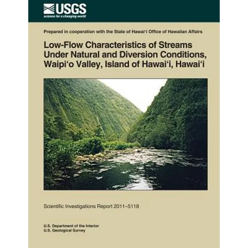 Low-Flow Characteristics of Streams Under Natural and Diversion Conditions, Waipio Valley, Island of Hawai'i, Hawai'i - Paperback