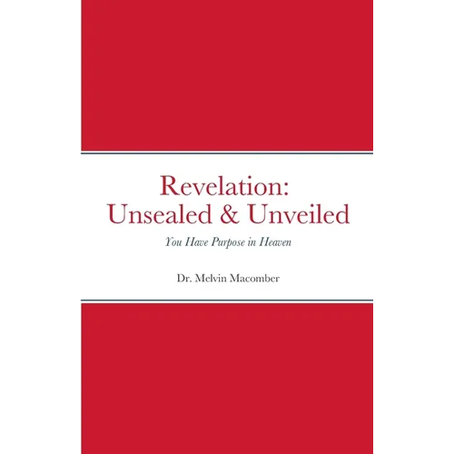 Revelation Unsealed & Unveiled: You Have Purpose in Heaven - Paperback