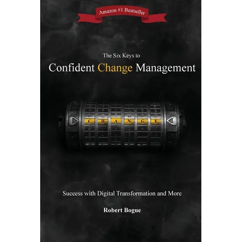 The Six Keys to Confident Change Management: Success with Digital Transformation and More - Paperback