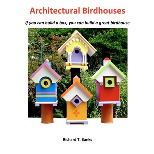 Architectural Birdhouses: If you can build a box, you can build a great birdhouse - Paperback