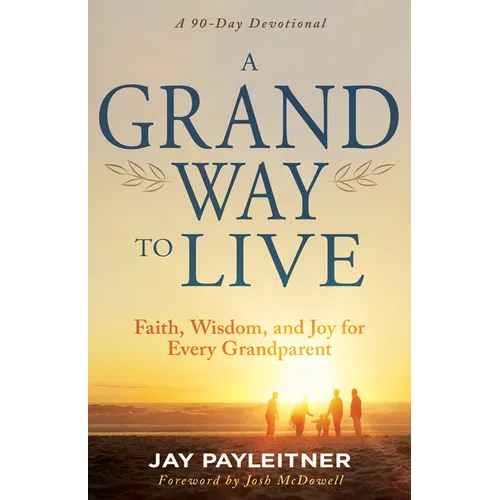 A Grand Way to Live: Faith, Wisdom, and Joy for Every Grandparent - Paperback