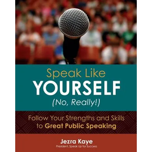 Speak Like Yourself... No, Really!: Follow Your Strengths and Skills to Great Public Speaking - Paperback