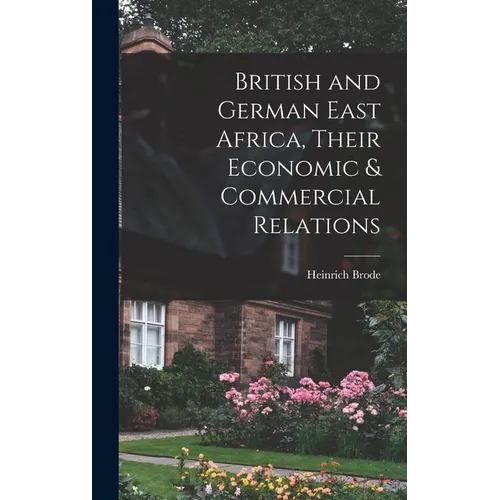 British and German East Africa, Their Economic & Commercial Relations - Hardcover