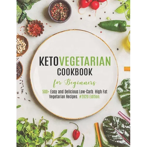 Keto Vegetarian Cookbook for Beginners: 500+ Easy and Delicious Low-Carb. High Fat Vegetarian Recipes. #2020 Edition - Paperback