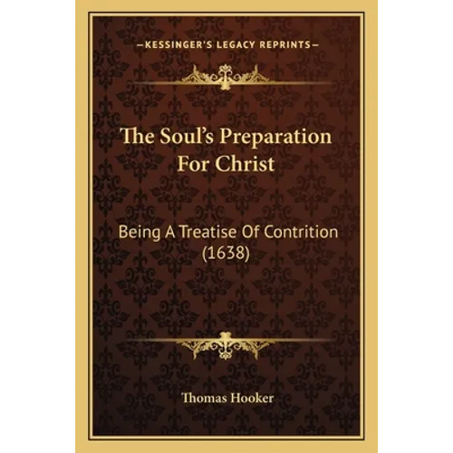The Soul's Preparation For Christ: Being A Treatise Of Contrition (1638) - Paperback