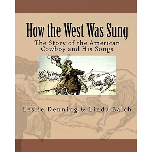 How the West Was Sung: The Story of the American Cowboy and His Songs - Paperback