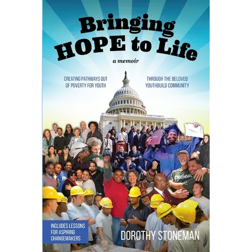 Bringing Hope to Life: (A memoir) Creating pathways out of poverty for youth through the beloved YouthBuild community - Paperback