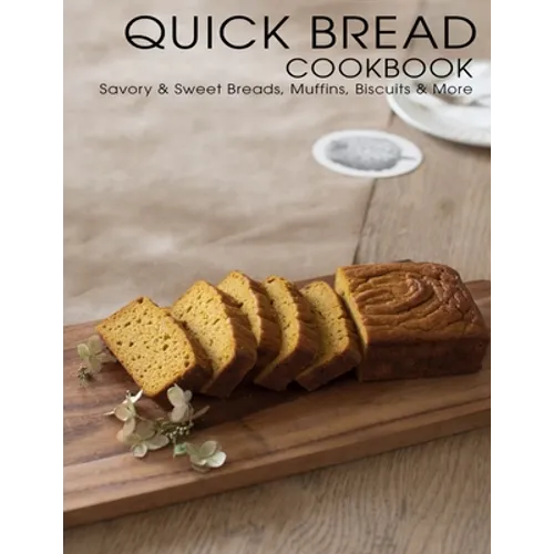 Quick Bread Cookbook: Savory & Sweet Breads, Muffins, Biscuits & More - Paperback