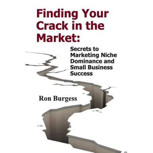 Finding Your Crack In The Market: Secrets to Marketing Niche Dominance and Small Business Success - Paperback