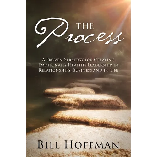 The Process: A Proven Strategy for Creating Emotionally Healthy Leadership in Relationships, Business and in Life - Paperback