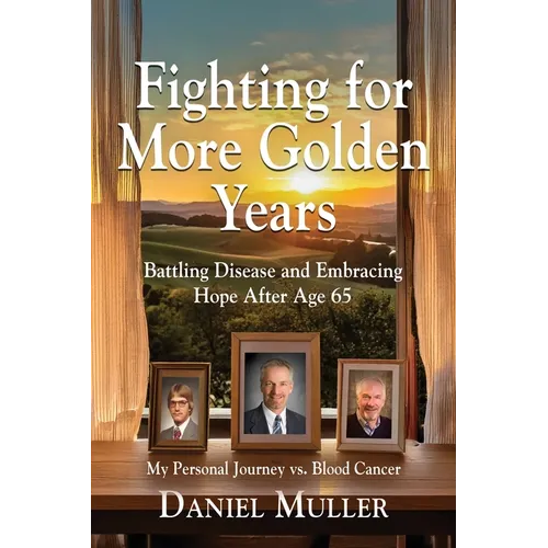 Fighting for More Golden Years: Battling Disease and Embracing Hope After Age 65 - Paperback
