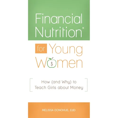 Financial NutritionÂ(R) for Young Women: How (and Why) to Teach Girls about Money - Hardcover