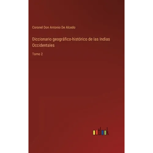 Diccionario geográfico-histórico de las Indias Occidentales: Tomo 2 - Hardcover