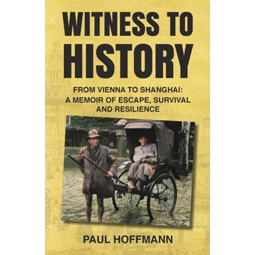 Witness to History: From Vienna to Shanghai: A Memoir of Escape, Survival and Resilience - Paperback