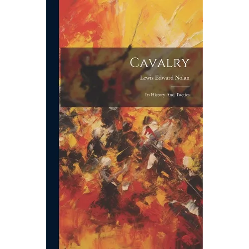 Cavalry: Its History And Tactics - Hardcover
