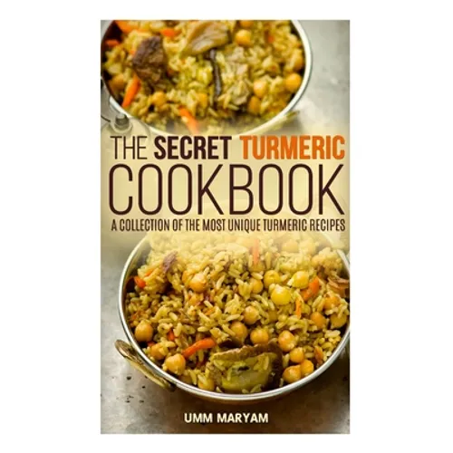 The Secret Turmeric Cookbook: A Collection of the Most Unique Turmeric Recipes - Paperback