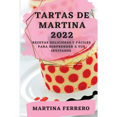 Tartas de Martina 2022: Recetas Deliciosas Y Fáciles Para Sorprender a Tus Invitados - Paperback