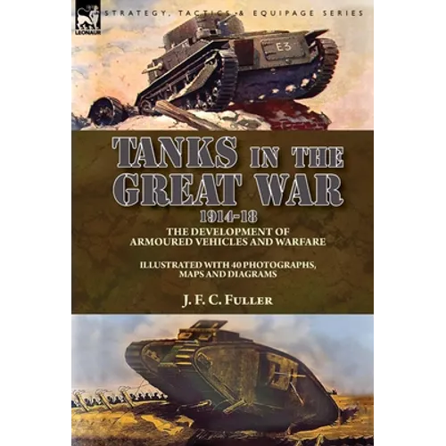 Tanks in the Great War, 1914-18: the Development of Armoured Vehicles and Warfare - Hardcover