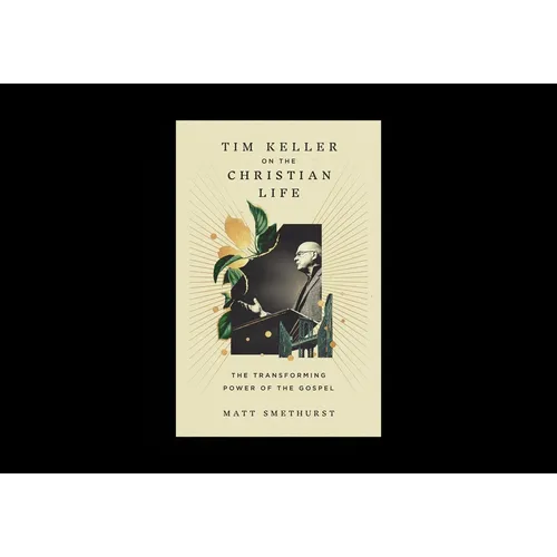 Tim Keller on the Christian Life: The Transforming Power of the Gospel - Hardcover