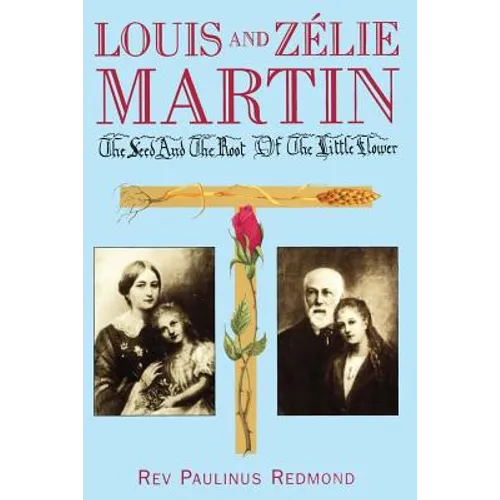 Louis and Zelie Martin: The Seed and Root of the Little Flower - Paperback