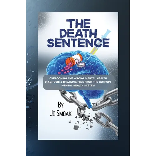 The Death Sentence: Overcoming the Wrong Mental Health Diagnosis and Breaking Free from the Corrupt Mental Health System - Paperback