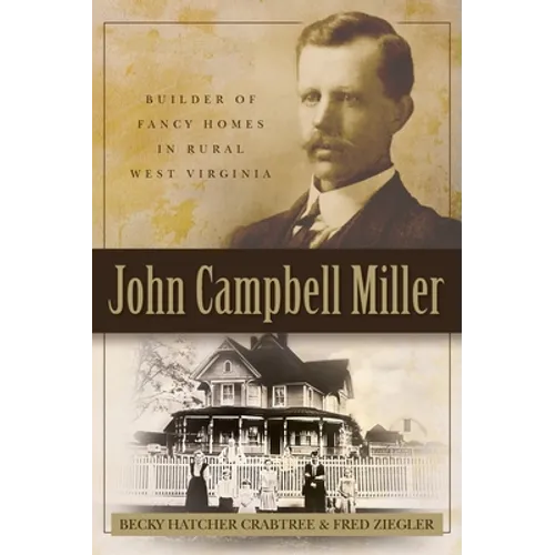 John Campbell Miller: Builder of Fancy Homes in Rural West Virginia - Hardcover
