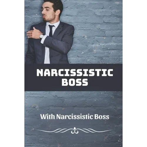 Narcissistic Boss: How To Deal With Narcissistic Boss: Narcissistic Boss Symptoms - Paperback