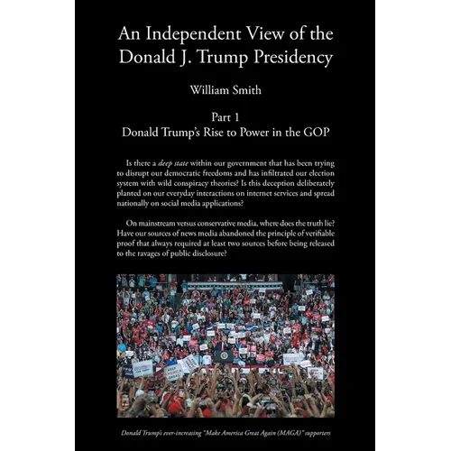 An Independent View of The Donald J Trump Presidency: Part 1 Donald Trump's Rise to Power in the GOP - Paperback