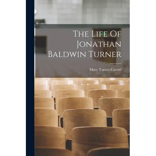 The Life Of Jonathan Baldwin Turner - Paperback