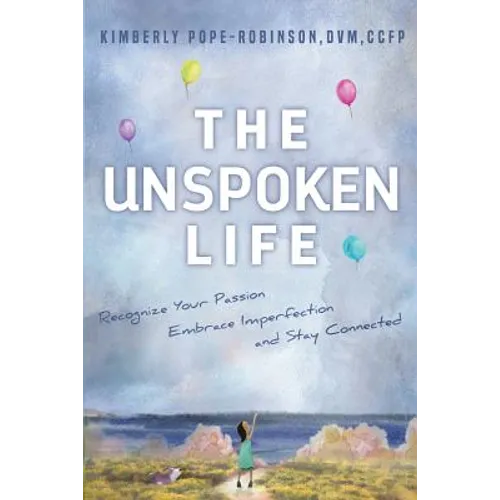 The Unspoken Life: Recognize Your Passion, Embrace Imperfection, and Stay Connected - Paperback